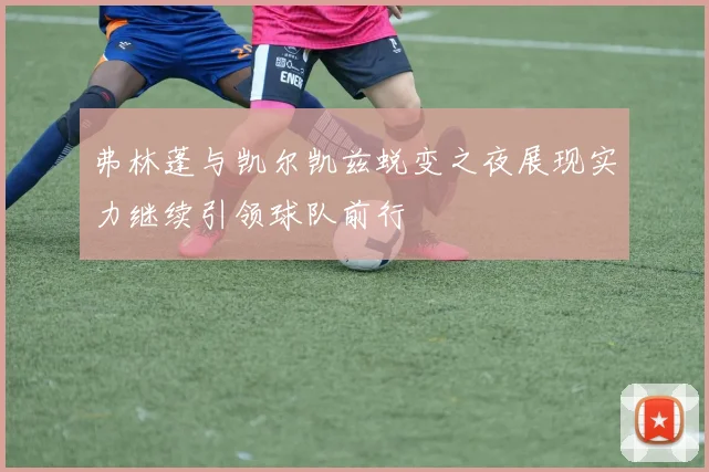 弗林蓬与凯尔凯兹蜕变之夜展现实力继续引领球队前行
